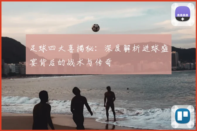 足球四大喜揭秘:深度解析进球盛宴背后的战术与传奇